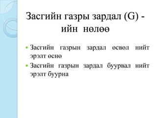 Засгийн газры зардал (G) -
       ийн нөлөө
 Засгийн газрын зардал өсвөл нийт
  эрэлт өснө
 Засгийн газрын зардал буурвал нийт
  эрэлт буурна
 