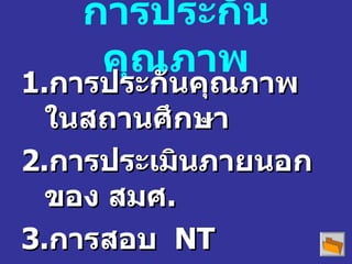 การประกันคุณภาพ การประกันคุณภาพในสถานศึกษา การประเมินภายนอกของ สมศ . การสอบ   NT O-net,  A-net 