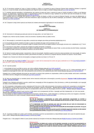 CAPÍTULO IV -
                                                                                    DA SUBSTITUIÇÃO


Art. 38. Os servidores investidos em cargo ou função de direção ou chefia e os ocupantes de cargo de Natureza Especial terão substitutos indicados no regimento
interno ou, no caso de omissão, previamente designados pelo dirigente máximo do órgão ou entidade. (Redação dada pela Lei nº 9.527, de 10/21/97)

§ 1º O substituto assumirá automática e cumulativamente, sem prejuízo do cargo que ocupa, o exercício do cargo ou função de direção ou chefia e os de Natureza
Especial, nos afastamentos, impedimentos legais ou regulamentares do titular e na vacância do cargo, hipóteses em que deverá optar pela remuneração de um deles
durante o respectivo período. (Redação dada pela Lei nº 9.527, de 10/21/97)
§ 2º O substituto fará jus à retribuição pelo exercício do cargo ou função de direção ou chefia ou de cargo de Natureza Especial, nos casos dos afastamentos ou
impedimentos legais do titular, superiores a trinta dias consecutivos, paga na proporção dos dias de efetiva substituição, que excederem o referido período. (Redação
dada pela Lei nº 9.527, de 10/21/97)


Art. 39. O disposto no artigo anterior aplica-se aos titulares de unidades administrativas organizadas em nível de assessoria.

                                                                                     TÍTULO III -
                                                                             DOS DIREITOS E VANTAGENS

                                                                                  CAPÍTULO I -
                                                                        DO VENCIMENTO E DA REMUNERAÇÃO


Art. 40. Vencimento é a retribuição pecuniária pelo exercício de cargo público, com valor fixado em lei.

Parágrafo único. Nenhum servidor receberá, a título de vencimento, importância inferior ao salário mínimo.


Art. 41. Remuneração é o vencimento do cargo efetivo, acrescido das vantagens pecuniárias permanentes estabelecidas em lei.

§ 1º A remuneração do servidor investido em função ou cargo em comissão será paga na forma prevista no art. 62.
§ 2º O servidor investido em cargo em comissão de órgão ou entidade diversa da de sua lotação receberá a remuneração de acordo com o estabelecido no § 1º do art.
93.
§ 3º O vencimento do cargo efetivo, acrescido das vantagens de caráter permanente, é irredutível.
§ 4º É assegurada a isonomia de vencimentos para cargos de atribuições iguais ou assemelhadas do mesmo Poder, ou entre servidores dos três Poderes, ressalvadas
as vantagens de caráter individual e as relativas à natureza ou ao local de trabalho.


Art. 42. Nenhum servidor poderá perceber, mensalmente, a título de remuneração, importância superior à soma dos valores percebidos como remuneração, em espécie,
a qualquer título, no âmbito dos respectivos Poderes, pelos Ministros de Estado, por membros do Congresso Nacional e Ministros do Supremo Tribunal Federal.

Parágrafo único. Excluem-se do teto de remuneração as vantagens previstas nos incisos II a VII do art. 61.


Art. 43. (Revogado pela Lei nº 9.624, de 2/04/98)(*) Nota: O menor e o maior valor da remuneração do servidor está, agora, estabelecido no art. 18 da Lei nº 9.624, de 02.04.98: o
fator é de 25,641 , o menor é R$ 312,00 e o maior é de R$ 8.000,00.


Art. 44. O servidor perderá:

I - a remuneração do dia em que faltar ao serviço, sem motivo justificado; (Redação dada pela Lei nº 9.527, de 10/21/97)
II - a parcela de remuneração diária, proporcional aos atrasos, ausências justificadas, ressalvadas as concessões de que trata o art. 97, e saídas antecipadas, salvo na
hipótese de compensação de horário, até o mês subseqüente ao da ocorrência, a ser estabelecida pela chefia imediata (Redação dada pela Lei nº 9.527, de 10/21/97)

Parágrafo único. As faltas justificadas decorrentes de caso fortuito ou de força maior poderão ser compensadas a critério da chefia imediata, sendo assim consideradas
como efetivo exercício. (Parágrafo acrescentado pela Lei nº 9.527, de 10/21/97)


Art. 45. Salvo por imposição legal, ou mandado judicial, nenhum desconto incidirá sobre a remuneração ou provento.( Regulamenta: Decreto nº 4.961, de 20 de Janeiro
de 2004 - DOU DE 21/01/2004)

Parágrafo único. Mediante autorização do servidor, poderá haver consignação em folha de pagamento a favor de terceiros, a critério da administração e com reposição
de custos, na forma definida em regulamento.

Art. 46 As reposições e indenizações ao erário, atualizadas até 30 de junho de 1994, serão previamente comunicadas ao servidor ativo, aposentado ou ao pensionista,
para pagamento, no prazo máximo de trinta dias, podendo ser parceladas, a pedido do interessado. . (Redação dada pela Medida Provisória nº 2.225-45, de 4.9.2001)
§ 1o O valor de cada parcela não poderá ser inferior ao correspondente a dez por cento da remuneração, provento ou pensão. . (Redação dada pela Medida Provisória
nº 2.225-45, de 4.9.2001)
§ 2o Quando o pagamento indevido houver ocorrido no mês anterior ao do processamento da folha, a reposição será feita imediatamente, em uma única parcela. .
(Redação dada pela Medida Provisória nº 2.225-45, de 4.9.2001)
§ 3o Na hipótese de valores recebidos em decorrência de cumprimento a decisão liminar, a tutela antecipada ou a sentença que venha a ser revogada ou rescindida,
serão eles atualizados até a data da reposição. (Redação dada pela Medida Provisória nº 2.225-45, de 4.9.2001)

                                                         Redação anterior
                                                         Art. 46. As reposições e indenizações ao erário serão previamente comunicadas ao servidor e
                                                         descontadas em parcelas mensais em valores atualizados até 30 de junho de 1994. (Parágrafo acrescentado
                                                         pela Lei nº 9.527, de 10/21/97)

                                                         § 1º A indenização será feita em parcelas cujo valor não exceda dez por cento da remuneração ou
                                                         provento. (Parágrafo acrescentado pela Lei nº 9.527, de 10/21/97)
                                                         § 2º A reposição será feita em parcelas cujo valor não exceda 25% da remuneração ou provento. (Parágrafo
                                                         acrescentado pela Lei nº 9.527, de 10/21/97)
                                                         § 3º A reposição será feita em uma única parcela quando constatado pagamento indevido no mês anterior
                                                         ao do processamento da folha. (Parágrafo acrescentado pela Lei nº 9.527, de 10/21/97)


Art. 47. O servidor em débito com o erário, que for demitido, exonerado ou que tiver sua aposentadoria ou disponibilidade cassada, terá o prazo de sessenta dias para
quitar o débito. (Redação dada pela Medida Provisória nº 2.225-45, de 4.9.2001)


Parágrafo único. A não quitação do débito no prazo previsto implicará sua inscrição em dívida ativa. (Redação dada pela Medida Provisória nº 2.225-45, de 4.9.2001)


                                                         Redação anterior
                                                         Art. 47. O servidor em débito com o erário, que for demitido, exonerado, ou que tiver sua aposentadoria ou
                                                         disponibilidade cassada, ou ainda aquele cuja dívida relativa a reposição seja superior a cinco vezes o
                                                         valor de sua remuneração terá o prazo de sessenta dias para quitar o débito. (Redação dada pela Lei nº
                                                         9.527, de 10/21/97)
 