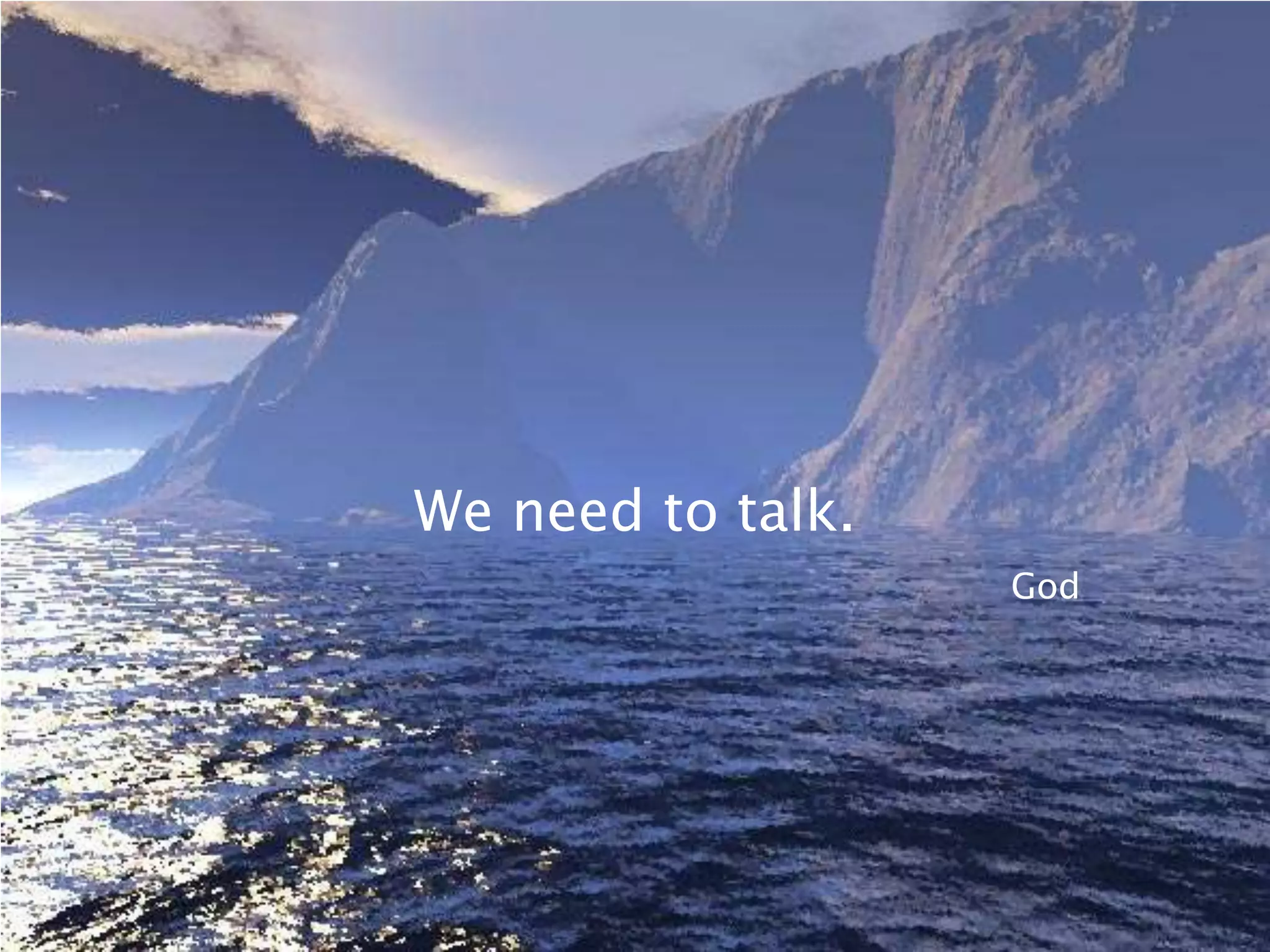 We need to talk.
                   God
 