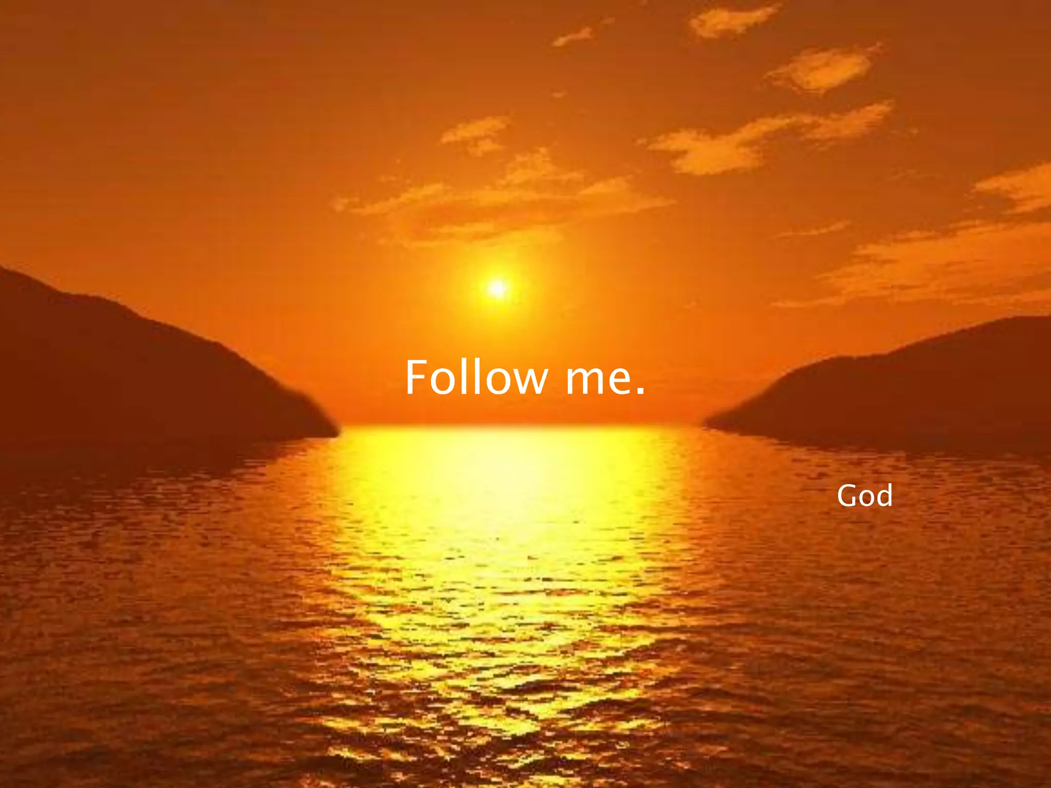 Follow me.

             God
 