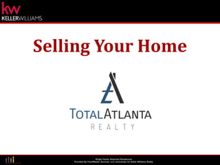 1 
Selling Your Home 
Single Family Detached Residences 
Provided By ChartMaster Services, LLC exclusively for Keller Williams Realty 
 