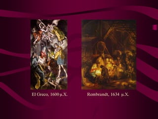 El Greco, 1600 μ.Χ.   Rembrandt, 1634 μ.Χ.
 
