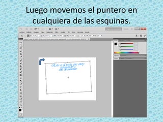 Luego movemos el puntero en
  cualquiera de las esquinas.
 