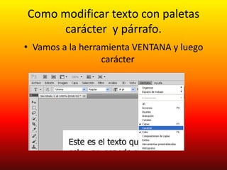 Como modificar texto con paletas
     carácter y párrafo.
• Vamos a la herramienta VENTANA y luego
                  carácter
 