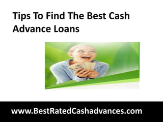 Tips To Find The Best Cash
Advance Loans




www.BestRatedCashadvances.com
 