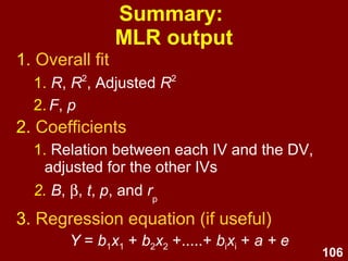 106
Summary:
MLR types
1. Standard
2. Hierarchical
3. Stepwise / Forward / Backward
 