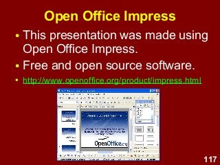 117
Open Office Impress
● This presentation was made using
Open Office Impress.
● Free and open source software.
● http://www.openoffice.org/product/impress.html
 