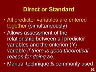 93
Types of MLR
• Standard or direct (simultaneous)
• Hierarchical or sequential
• Stepwise (forward & backward)
Image source: https://commons.wikimedia.org/wiki/File:IStumbler.png
 