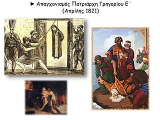 ► Απαγχονισμός Πατριάρχη Γρηγορίου Ε΄ 
(Απρίλης 1821) 
 