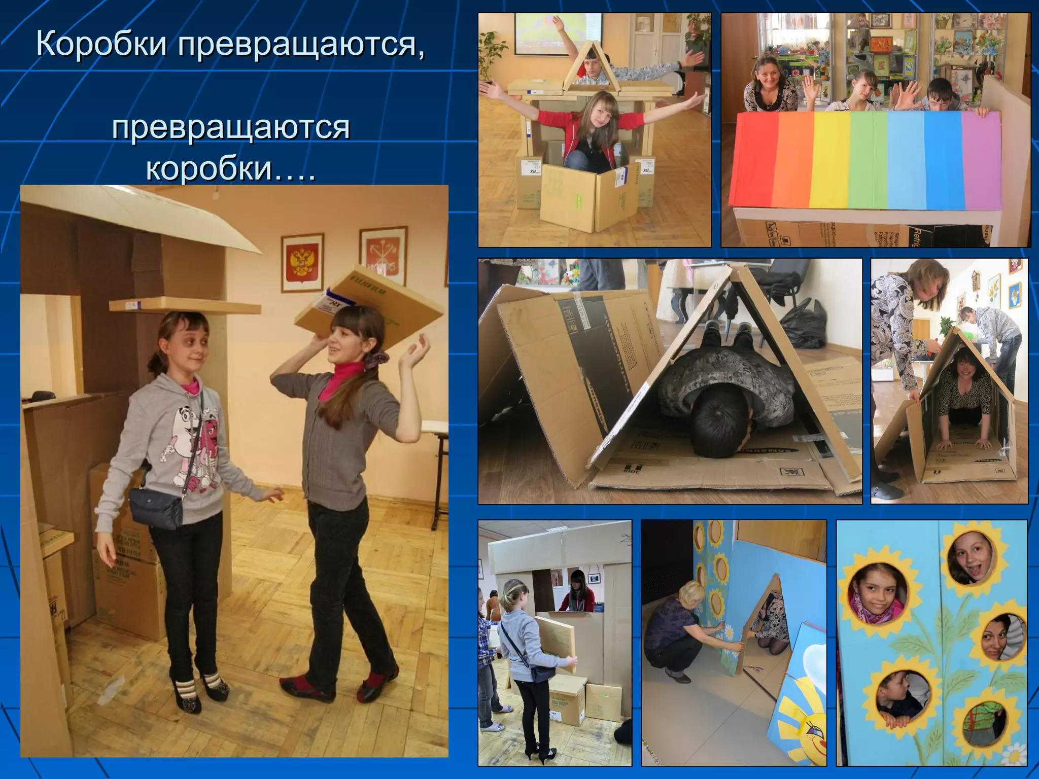 Коробки превращаются,

    превращаются
      коробки….
 