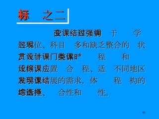 改变课程结构过于强调学科本位、科目过多和缺乏整合的现状，九年一贯整体设计课程门类和课时比例、设置综合课程、适应不同地区和学生发展的需求，体现课程结构的均衡性、综合性和选择性。 目标之二 