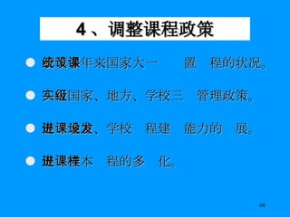 4 、调整课程政策 改革多年来国家大一统设置课程的状况。 实行国家、地方、学校三级管理政策。 促进地方、学校课程建设能力的发展。 促进校本课程的多样化。 