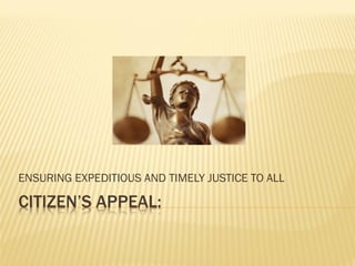 CITIZEN’S APPEAL:
ENSURING EXPEDITIOUS AND TIMELY JUSTICE TO ALL
 