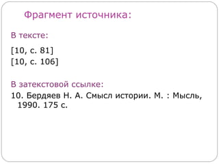 Фрагмент источника:

В тексте:
[10, с. 81]
[10, с. 106]

В затекстовой ссылке:
10. Бердяев Н. А. Смысл истории. М. : Мысль,
 1990. 175 c.
 
