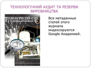ТЕХНОЛОГІЧНИЙ АУДИТ ТА РЕЗЕРВИ
        ВИРОБНИЦТВА
                Все метаданные
                статей этого
                журнала
                индексируются
                Google Академией.
 