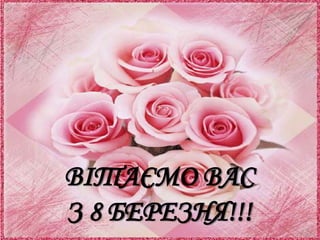 ВІТАЄМО ВАС
З 8 БЕРЕЗНЯ!!!
 