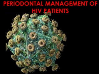 PERIODONTAL MANAGEMENT OF
        HIV PATIENTS
 