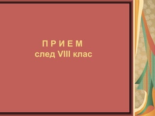 П Р И Е М
след VIII клас
 