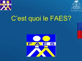 C’est quoi le FAES?
 