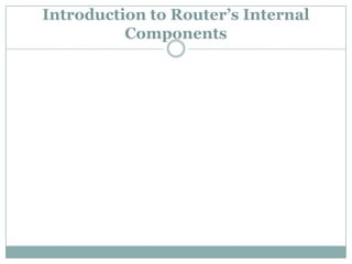 Introduction to Router’s Internal
Components
 