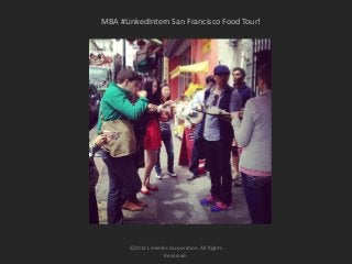 ©2013 LinkedIn Corporation. All Rights
Reserved.
MBA #LinkedIntern San Francisco Food Tour!
 