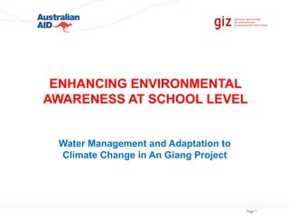 Page 1
Water Management and Adaptation to
Climate Change in An Giang Project
ENHANCING ENVIRONMENTAL
AWARENESS AT SCHOOL LEVEL
 