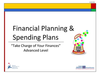 1.15.2.G1
“Take Charge of Your Finances”
Advanced Level
Financial Planning &
Spending Plans
 