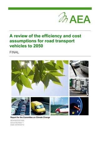A review of the efficiency and cost
assumptions for road transport
vehicles to 2050
FINAL
Report for the Committee on Climate Change
AEA/R/ED57444
Issue Number 1
Date 25/04/2012
 