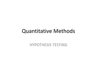 Quantitative Methods
HYPOTHESIS TESTING
 