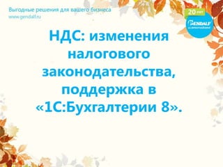 НДС: изменения
налогового
законодательства,
поддержка в
«1С:Бухгалтерии 8».
 