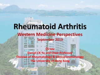 Rheumatoid Arthritis
Western Medicine Perspectives
September 2013
CS Lau
Daniel CK Yu and Chair Professor
Division of Rheumatology & Clinical Immunology
The University of Hong Kong

 