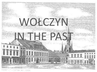 WOŁCZYN
IN THE PAST

 