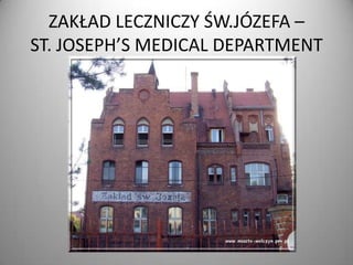 ZAKŁAD LECZNICZY ŚW.JÓZEFA –
ST. JOSEPH’S MEDICAL DEPARTMENT

 