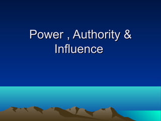Power , Authority &
Influence

 