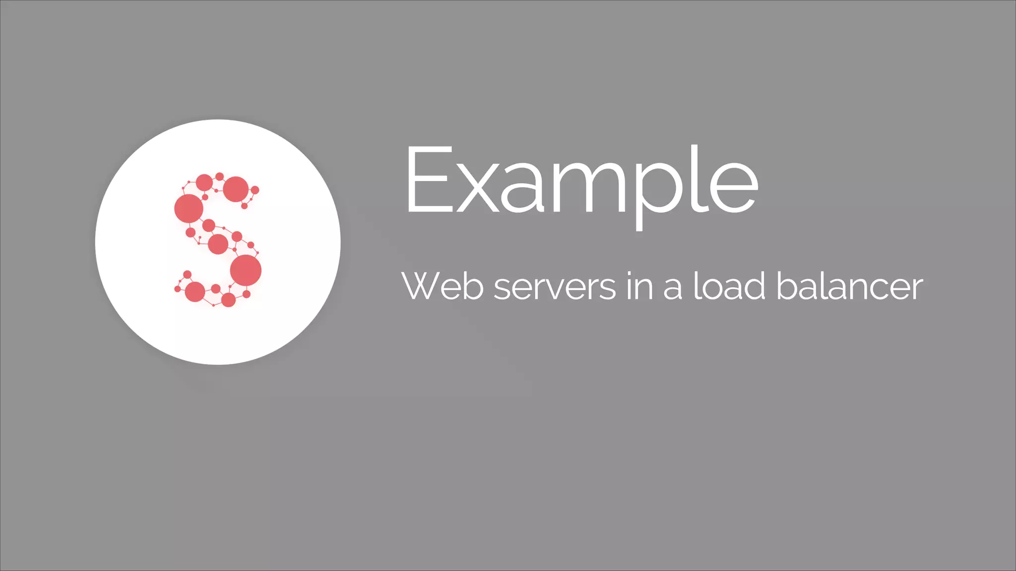Example
Web servers in a load balancer

 