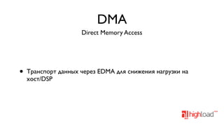 DMA
Direct Memory Access

•

Транспорт данных через EDMA для снижения нагрузки на
хост/DSP

 
