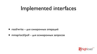 Implemented interfaces

•
•

read/write – для синхронных операций
mmap/ioctl/poll – для асинхронных запросов

 