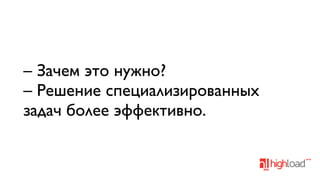 – Зачем это нужно?
– Решение специализированных
задач более эффективно.

 