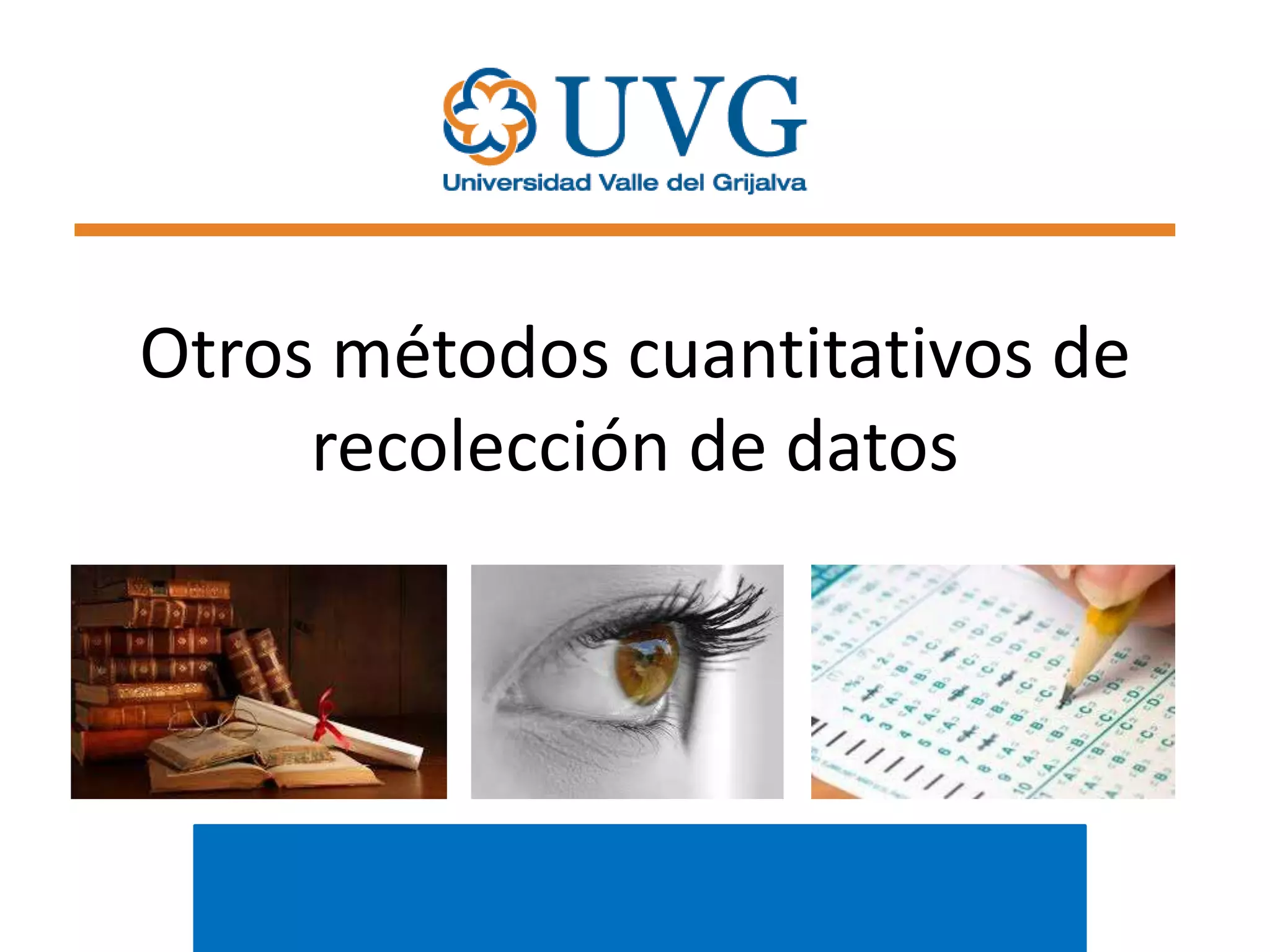 Otros métodos cuantitativos de
recolección de datos

 
