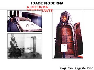 IDADE MODERNA

A REFORMA
PROTESTANTE

Prof. José Augusto Fiorin

 