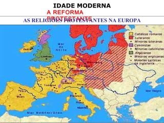 IDADE MODERNA

A REFORMA
PROTESTANTE
AS RELIGIÕES PROTESTANTES NA EUROPA

Prof. José Augusto Fiorin

 