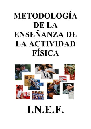 METODOLOGÍA
DE LA
ENSEÑANZA DE
LA ACTIVIDAD
FÍSICA

I.N.E.F.

 