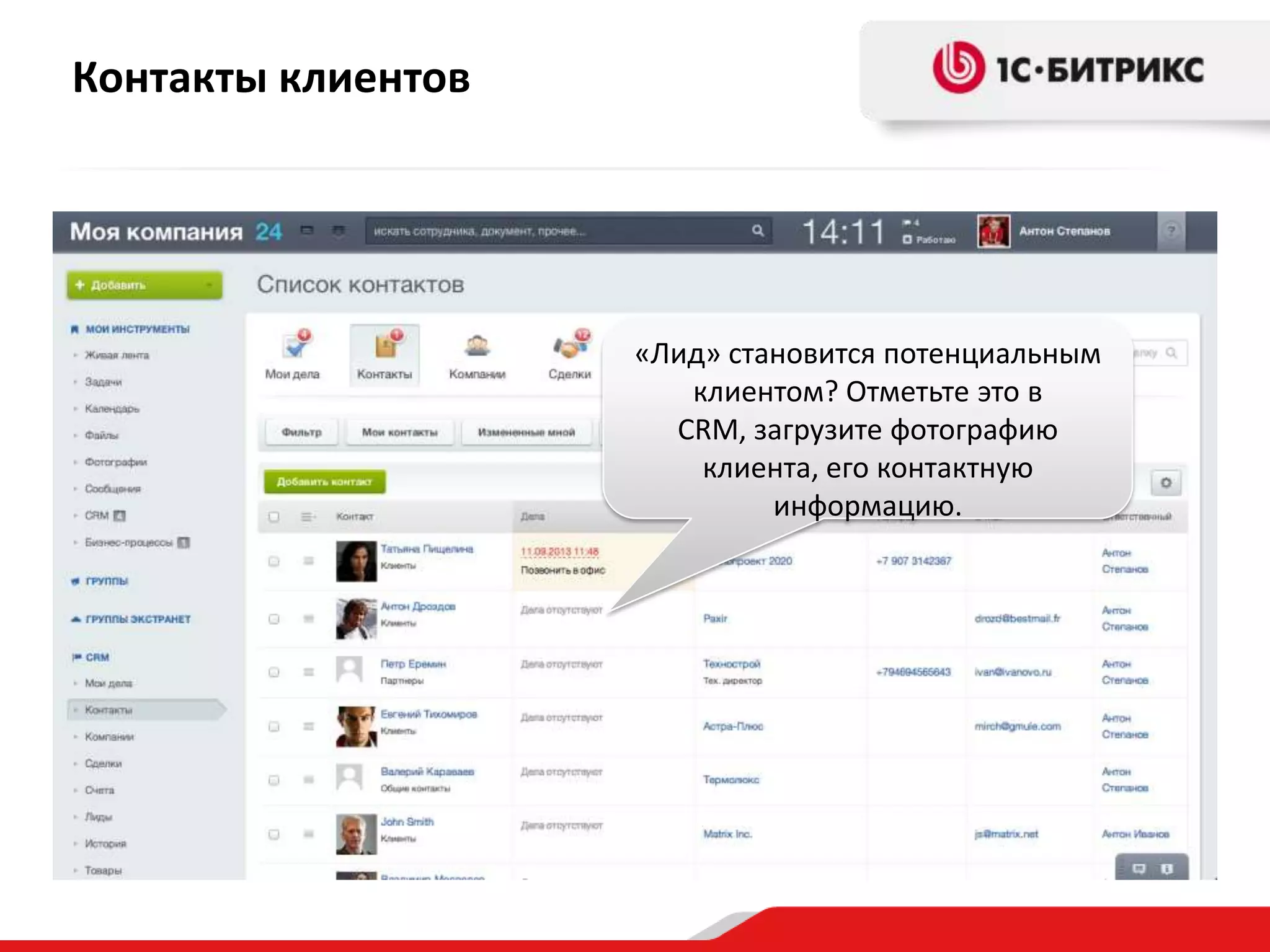 Контакты клиентов

«Лид» становится потенциальным
клиентом? Отметьте это в
CRM, загрузите фотографию
клиента, его контактную
информацию.

 