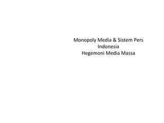 Monopoly Media & Sistem Pers
Indonesia
Hegemoni Media Massa

 