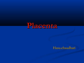 Placenta
Hasu.chaudhari

 