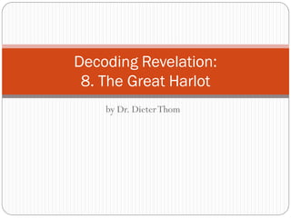 Decoding Revelation:
8. The Great Harlot
by Dr. Dieter Thom

 