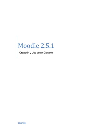 Moodle 2.5.1
Creación y Uso de un Glosario

2013/2014

 