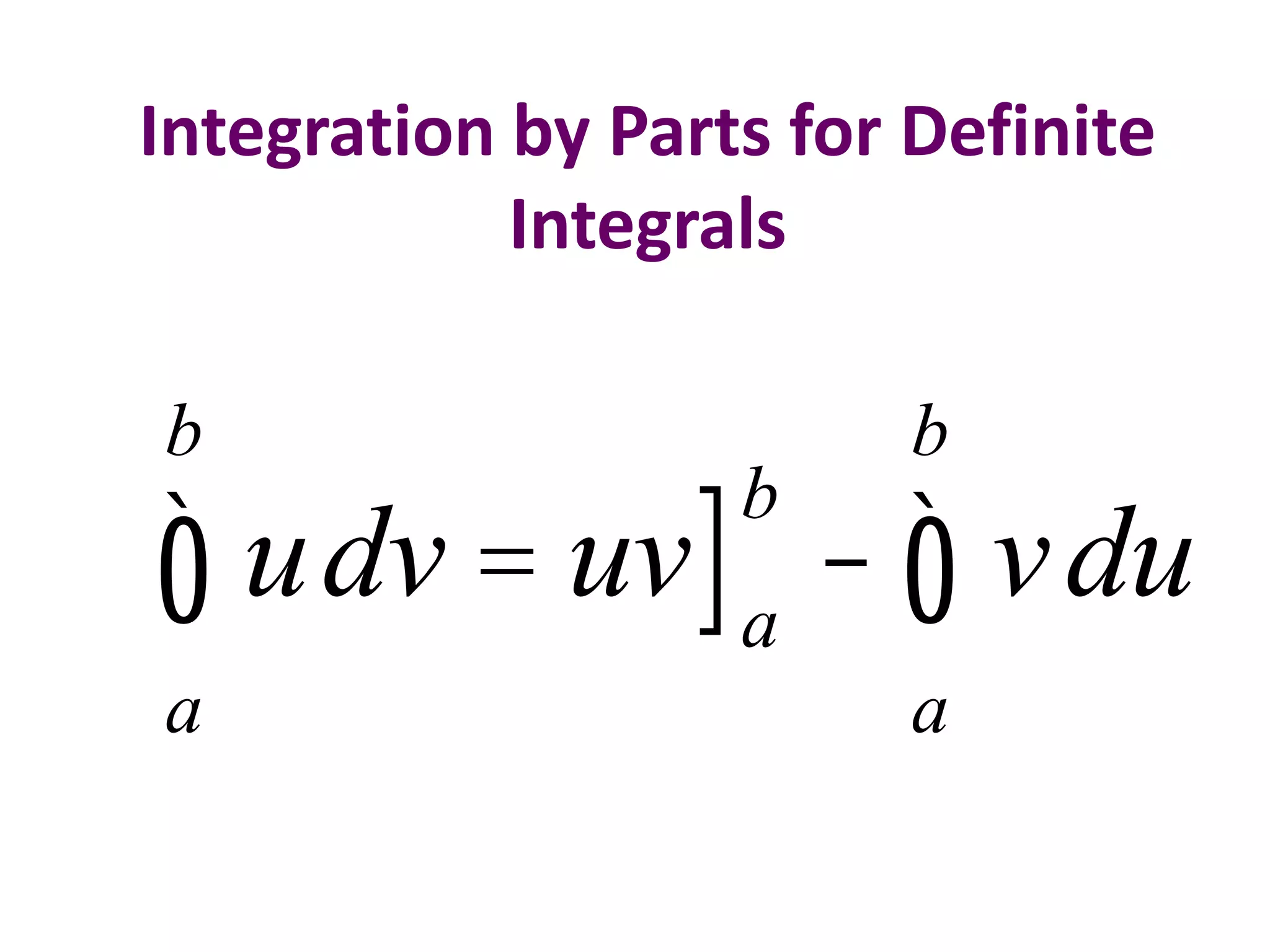 Integration by Parts for Definite
Integrals
b

b

udv = uv] a - ò v du
ò
a

b

a

 