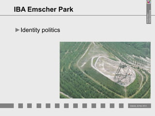 Stadtumbau /
Stadterneuerung

IBA Emscher Park
►Identity politics

Gdansk, 22 Nov 2013

 